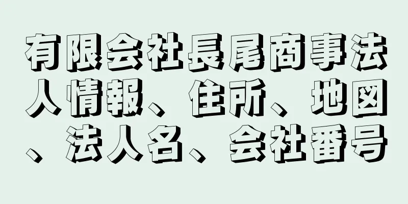 有限会社長尾商事法人情報、住所、地図、法人名、会社番号