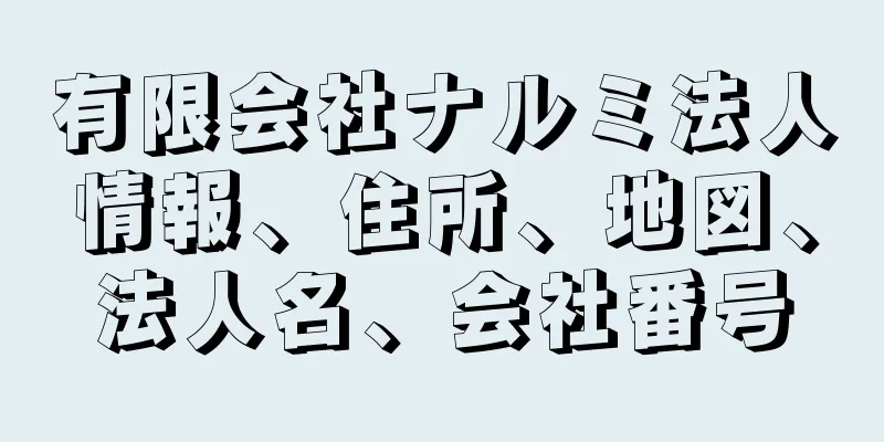 有限会社ナルミ法人情報、住所、地図、法人名、会社番号