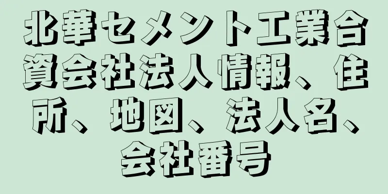 北華セメント工業合資会社法人情報、住所、地図、法人名、会社番号
