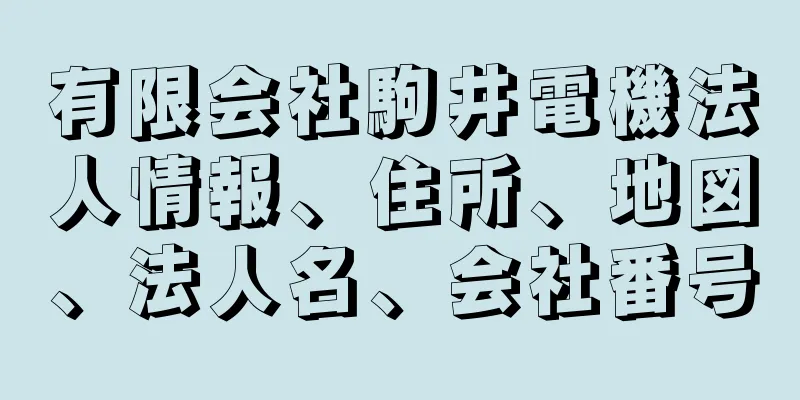 有限会社駒井電機法人情報、住所、地図、法人名、会社番号