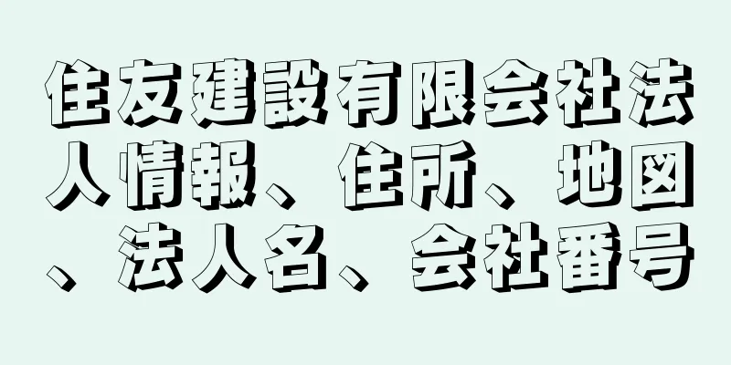 住友建設有限会社法人情報、住所、地図、法人名、会社番号