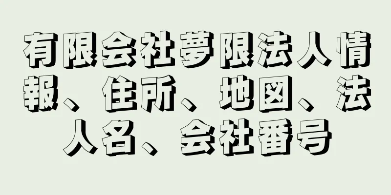 有限会社夢限法人情報、住所、地図、法人名、会社番号