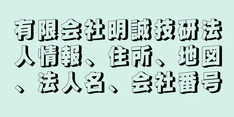 有限会社明誠技研法人情報、住所、地図、法人名、会社番号