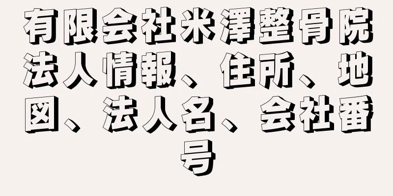 有限会社米澤整骨院法人情報、住所、地図、法人名、会社番号