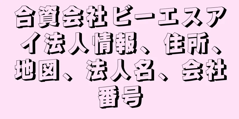 合資会社ビーエスアイ法人情報、住所、地図、法人名、会社番号