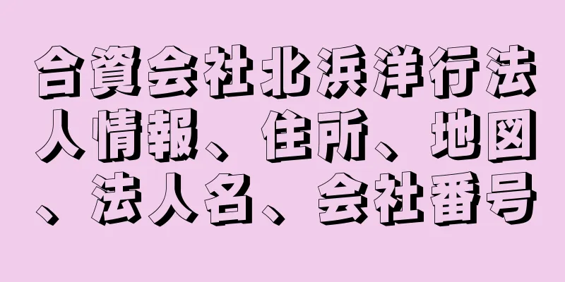 合資会社北浜洋行法人情報、住所、地図、法人名、会社番号