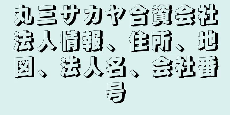 丸三サカヤ合資会社法人情報、住所、地図、法人名、会社番号