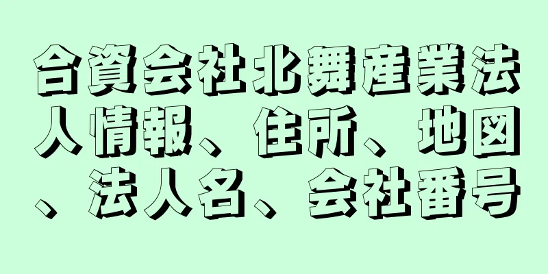 合資会社北舞産業法人情報、住所、地図、法人名、会社番号