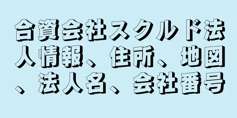 合資会社スクルド法人情報、住所、地図、法人名、会社番号