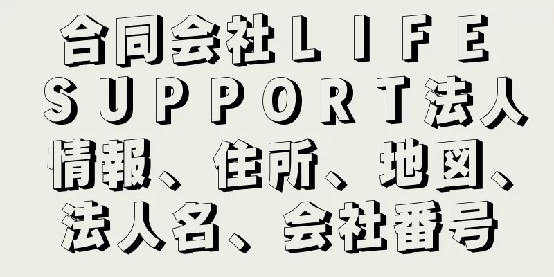 合同会社ＬＩＦＥ　ＳＵＰＰＯＲＴ法人情報、住所、地図、法人名、会社番号