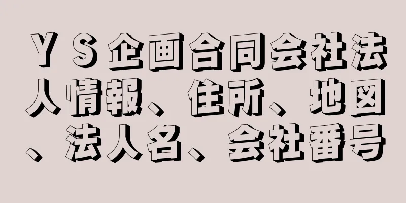 ＹＳ企画合同会社法人情報、住所、地図、法人名、会社番号