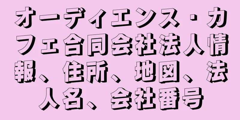 オーディエンス・カフェ合同会社法人情報、住所、地図、法人名、会社番号