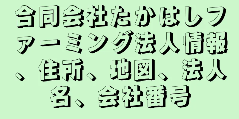 合同会社たかはしファーミング法人情報、住所、地図、法人名、会社番号