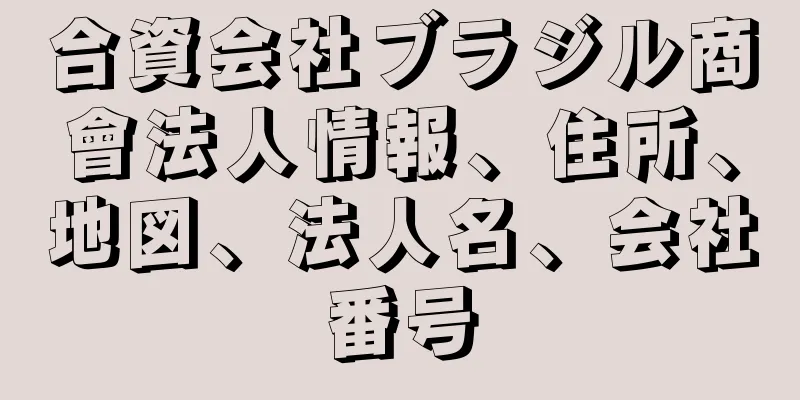 合資会社ブラジル商會法人情報、住所、地図、法人名、会社番号