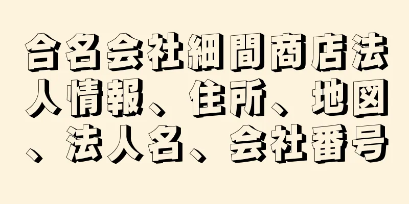 合名会社細間商店法人情報、住所、地図、法人名、会社番号