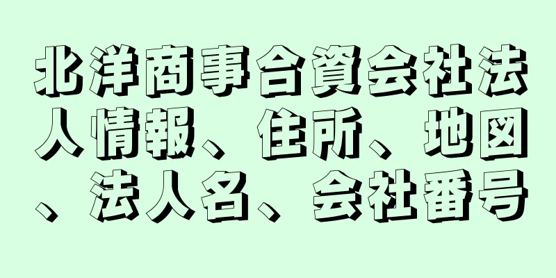 北洋商事合資会社法人情報、住所、地図、法人名、会社番号