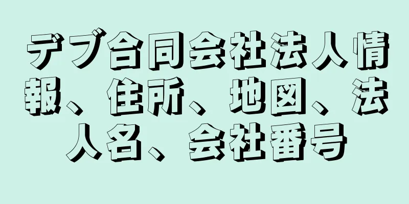 デブ合同会社法人情報、住所、地図、法人名、会社番号