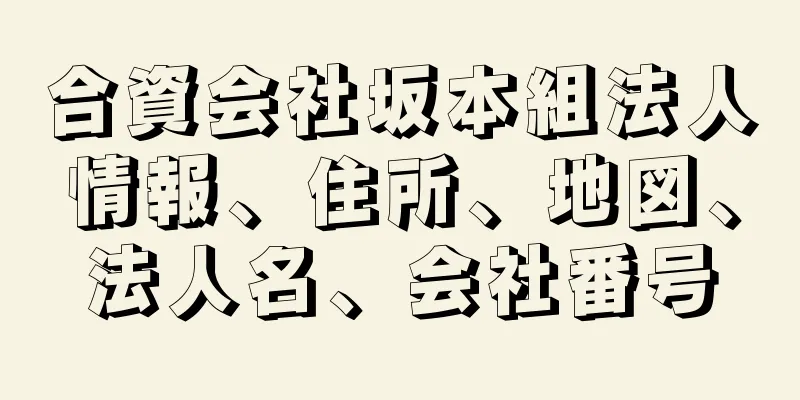 合資会社坂本組法人情報、住所、地図、法人名、会社番号