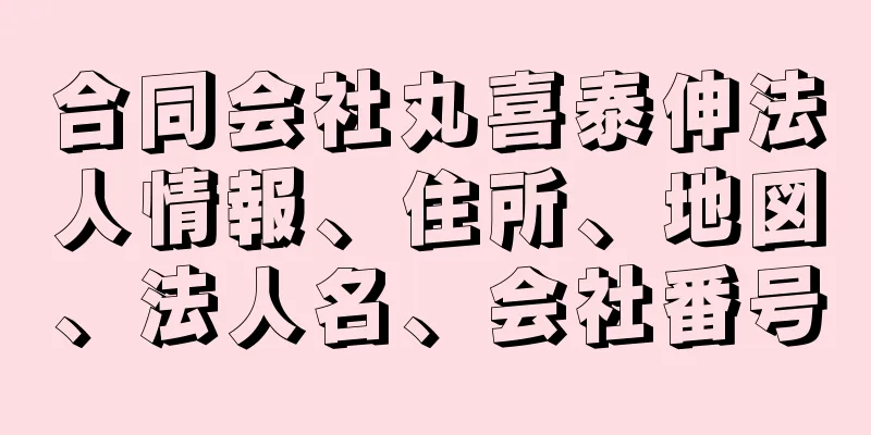 合同会社丸喜泰伸法人情報、住所、地図、法人名、会社番号