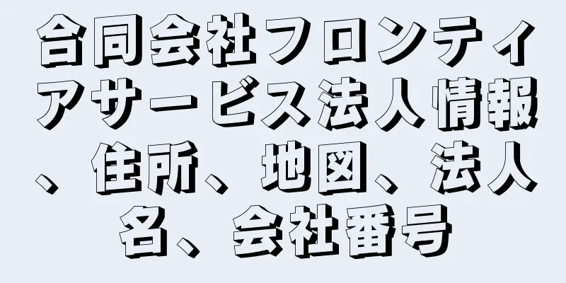 合同会社フロンティアサービス法人情報、住所、地図、法人名、会社番号