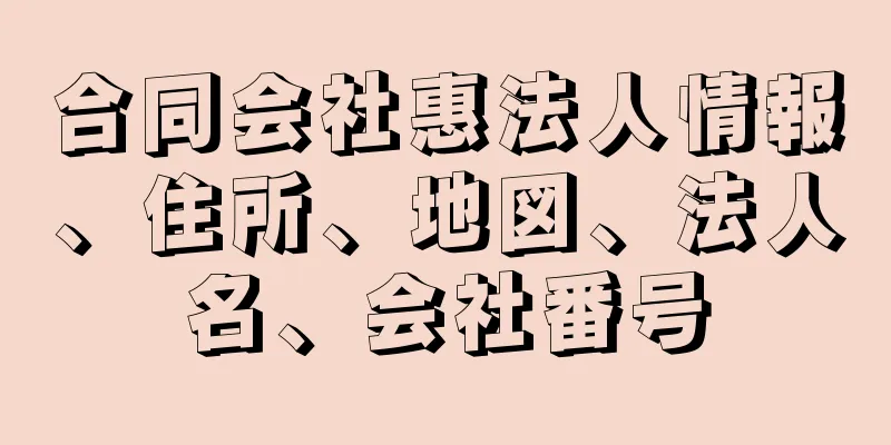 合同会社惠法人情報、住所、地図、法人名、会社番号