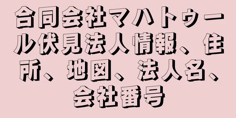 合同会社マハトゥール伏見法人情報、住所、地図、法人名、会社番号