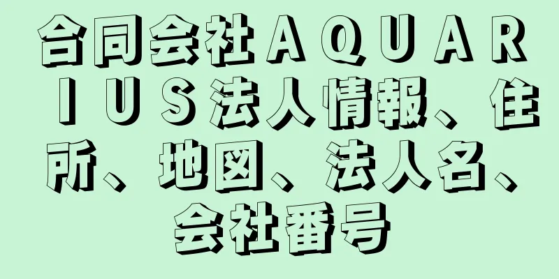 合同会社ＡＱＵＡＲＩＵＳ法人情報、住所、地図、法人名、会社番号