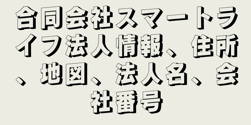 合同会社スマートライフ法人情報、住所、地図、法人名、会社番号