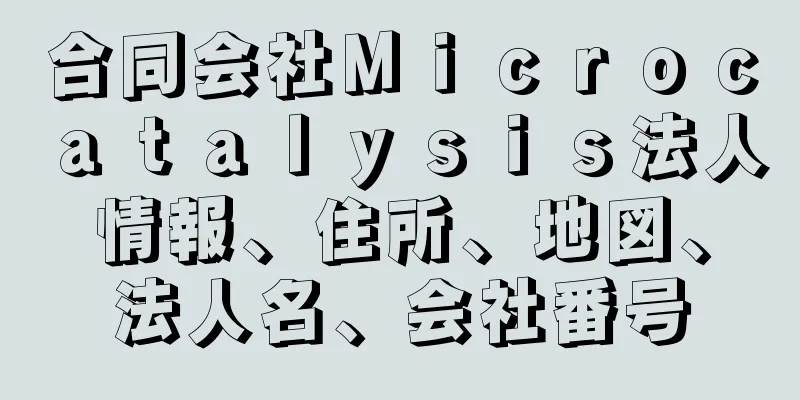 合同会社Ｍｉｃｒｏｃａｔａｌｙｓｉｓ法人情報、住所、地図、法人名、会社番号