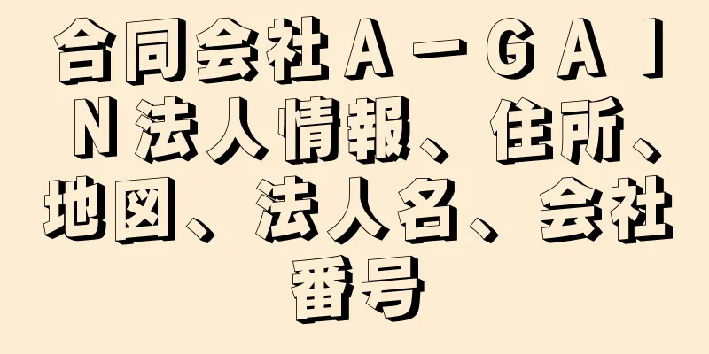 合同会社Ａ－ＧＡＩＮ法人情報、住所、地図、法人名、会社番号