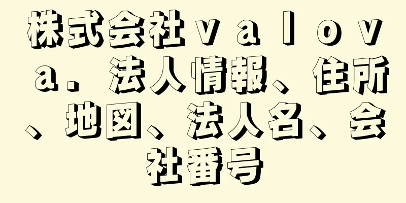 株式会社ｖａｌｏｖａ．法人情報、住所、地図、法人名、会社番号