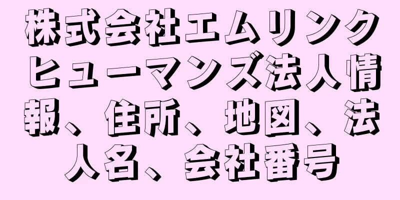 株式会社エムリンクヒューマンズ法人情報、住所、地図、法人名、会社番号