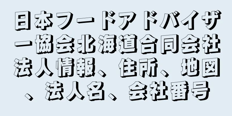 日本フードアドバイザー協会北海道合同会社法人情報、住所、地図、法人名、会社番号