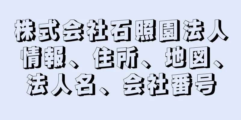 株式会社石照園法人情報、住所、地図、法人名、会社番号