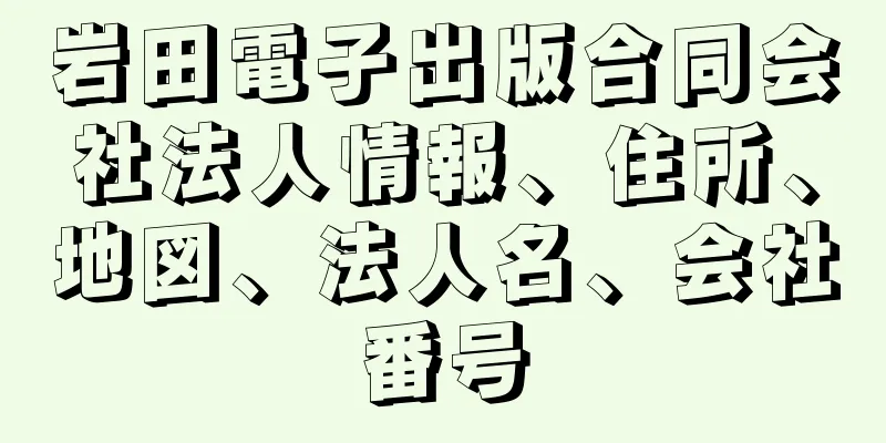 岩田電子出版合同会社法人情報、住所、地図、法人名、会社番号