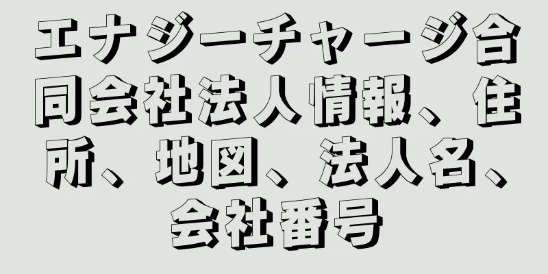 エナジーチャージ合同会社法人情報、住所、地図、法人名、会社番号