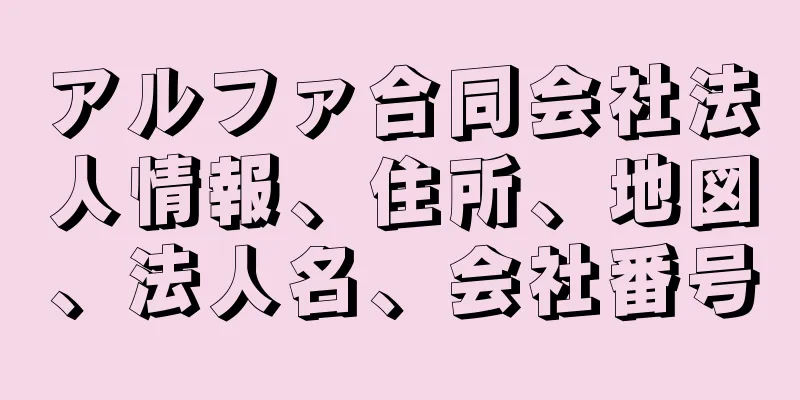 アルファ合同会社法人情報、住所、地図、法人名、会社番号