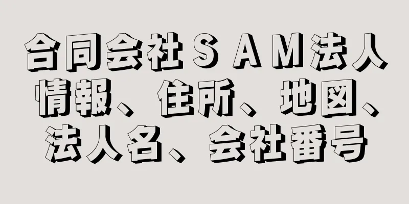 合同会社ＳＡＭ法人情報、住所、地図、法人名、会社番号