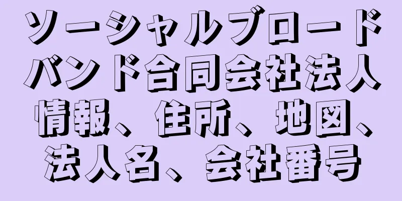 ソーシャルブロードバンド合同会社法人情報、住所、地図、法人名、会社番号