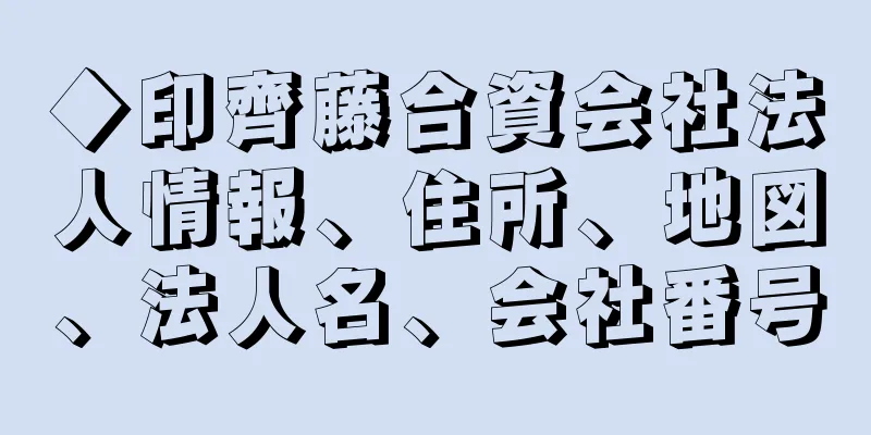 ◆印齊藤合資会社法人情報、住所、地図、法人名、会社番号