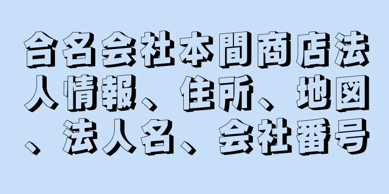 合名会社本間商店法人情報、住所、地図、法人名、会社番号