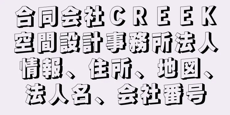 合同会社ＣＲＥＥＫ空間設計事務所法人情報、住所、地図、法人名、会社番号