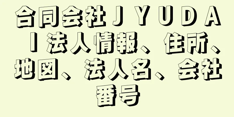 合同会社ＪＹＵＤＡＩ法人情報、住所、地図、法人名、会社番号