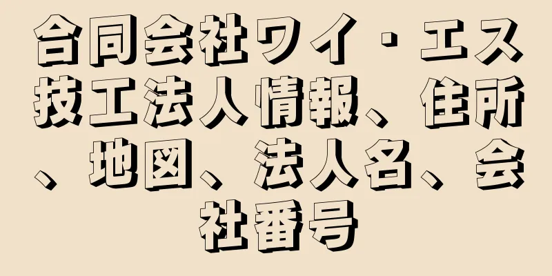 合同会社ワイ・エス技工法人情報、住所、地図、法人名、会社番号