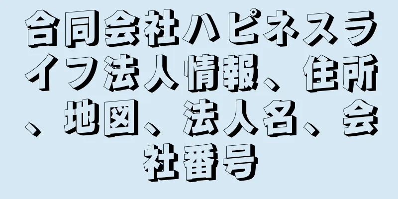 合同会社ハピネスライフ法人情報、住所、地図、法人名、会社番号