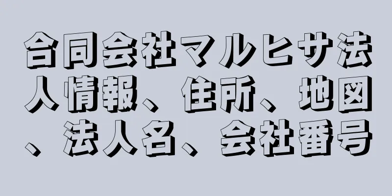 合同会社マルヒサ法人情報、住所、地図、法人名、会社番号