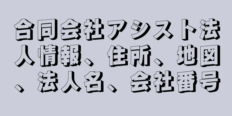 合同会社アシスト法人情報、住所、地図、法人名、会社番号