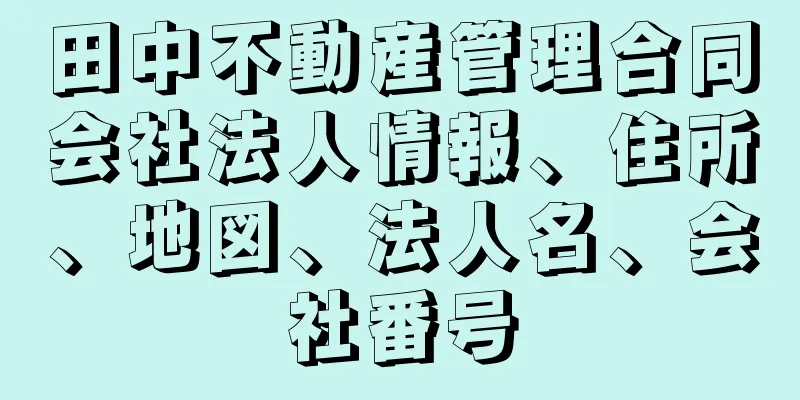 田中不動産管理合同会社法人情報、住所、地図、法人名、会社番号