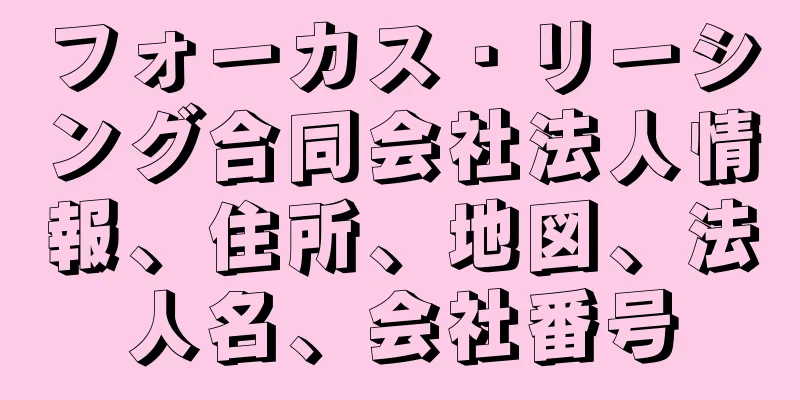フォーカス・リーシング合同会社法人情報、住所、地図、法人名、会社番号