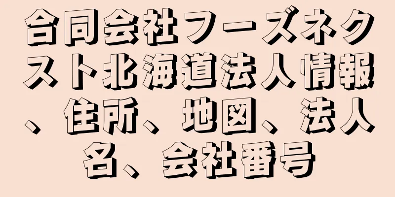 合同会社フーズネクスト北海道法人情報、住所、地図、法人名、会社番号